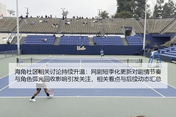 海角社区相关讨论持续升温：网剧短季化更新对剧情节奏与角色弧光回收影响引发关注，相关看点与后续动态汇总